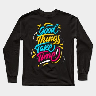 Good Things Take Time Positive Inspiration Quote Long Sleeve T-Shirt